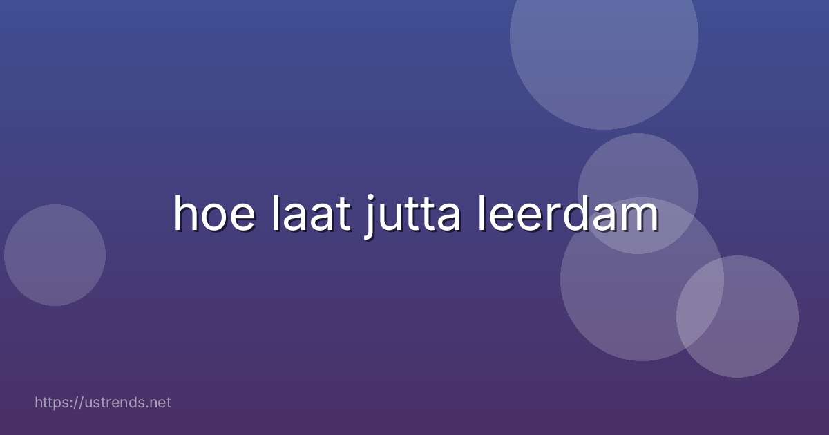 hoe laat jutta leerdam
