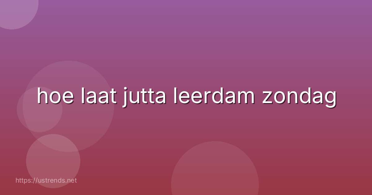 hoe laat jutta leerdam zondag