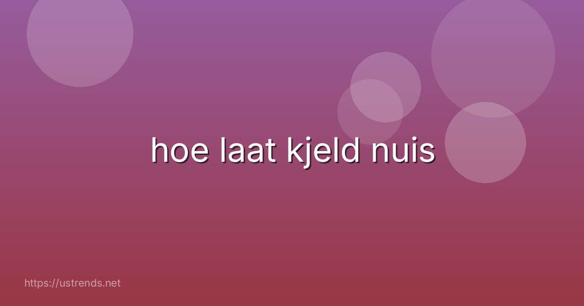 hoe laat kjeld nuis