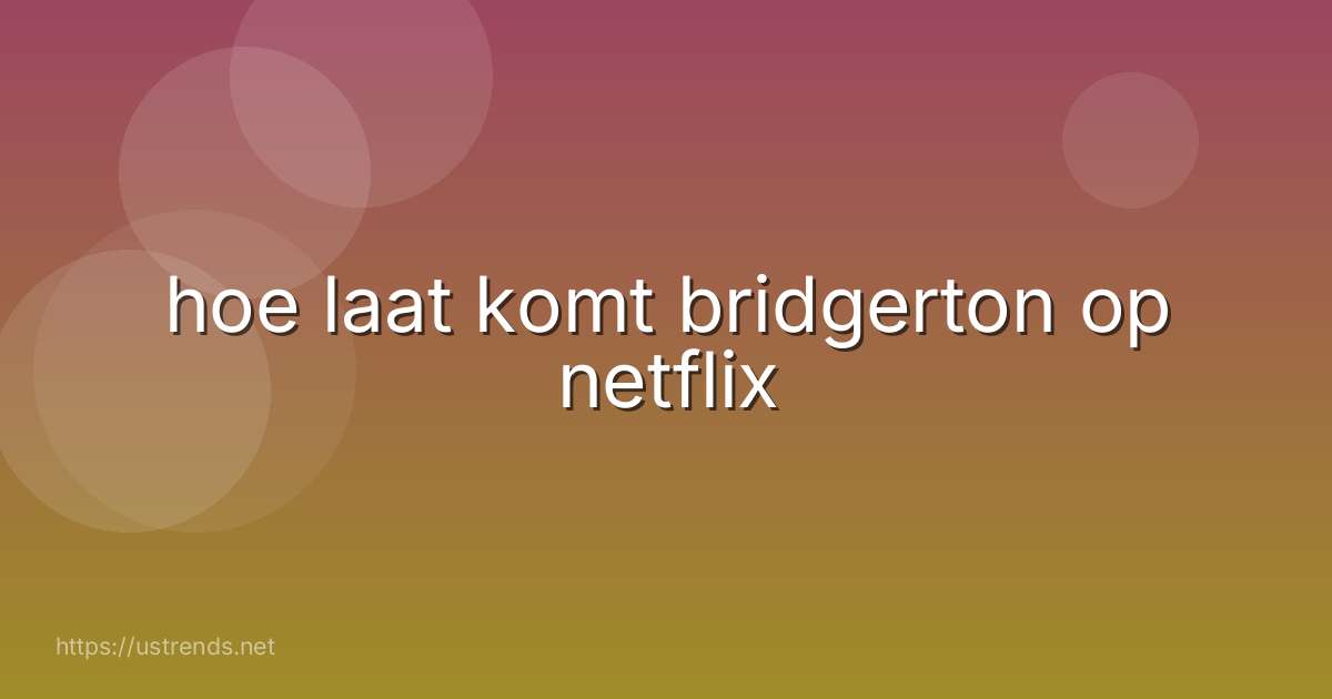 hoe laat komt bridgerton op netflix