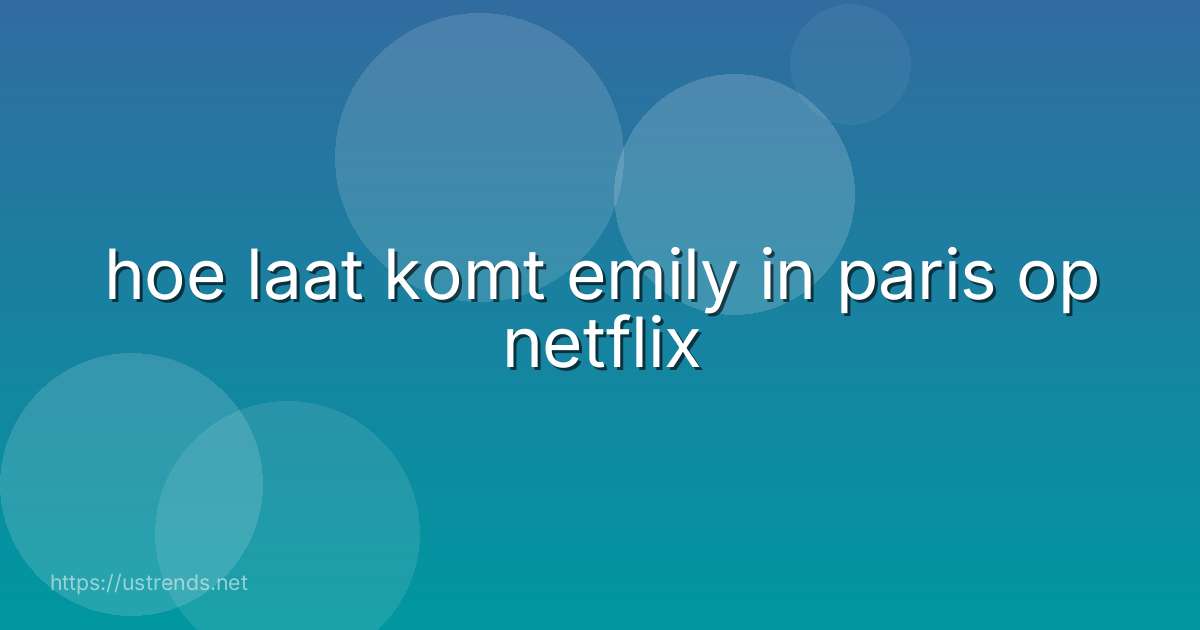 hoe laat komt emily in paris op netflix