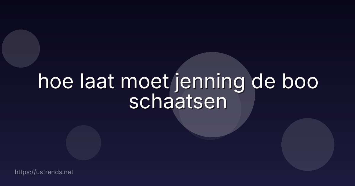 hoe laat moet jenning de boo schaatsen