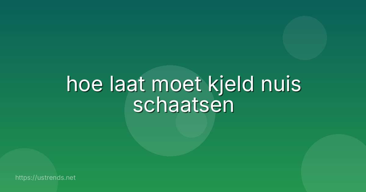 hoe laat moet kjeld nuis schaatsen