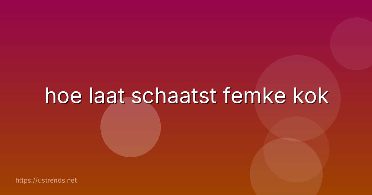 hoe laat schaatst femke kok