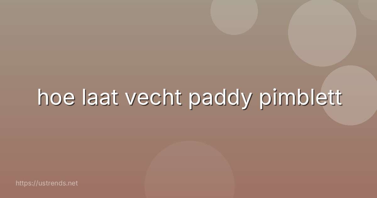 hoe laat vecht paddy pimblett