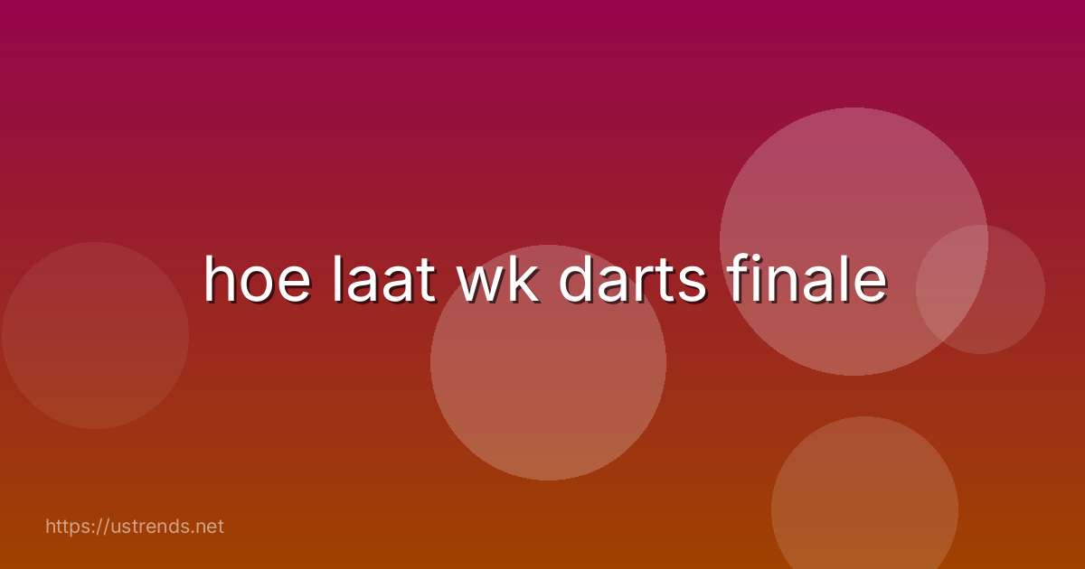 hoe laat wk darts finale