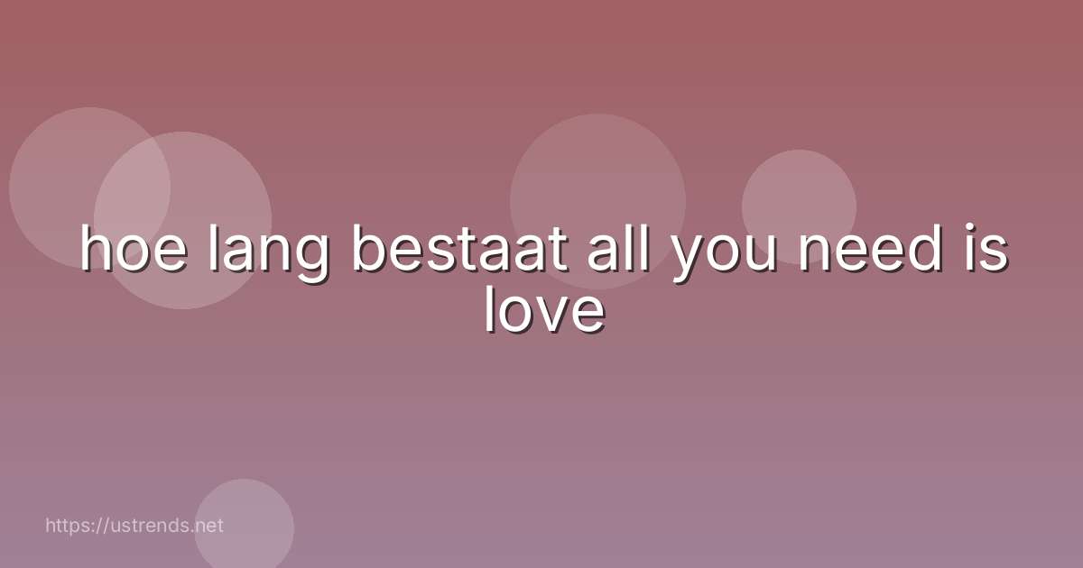 hoe lang bestaat all you need is love