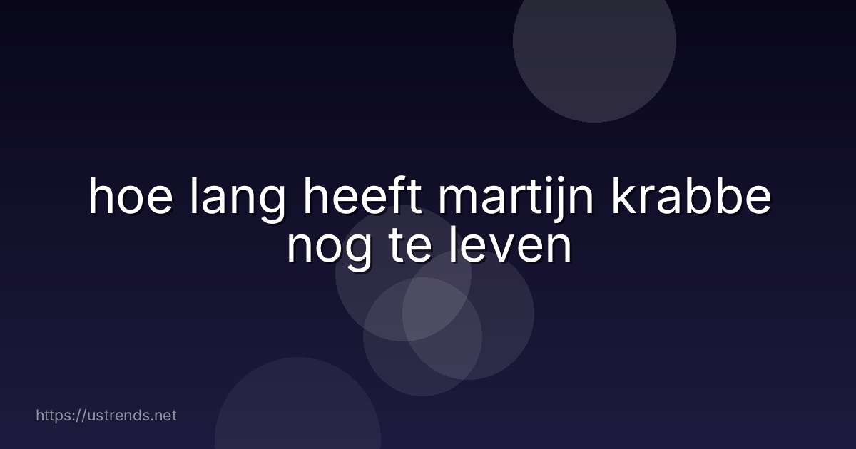 hoe lang heeft martijn krabbe nog te leven