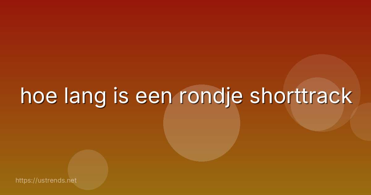 hoe lang is een rondje shorttrack