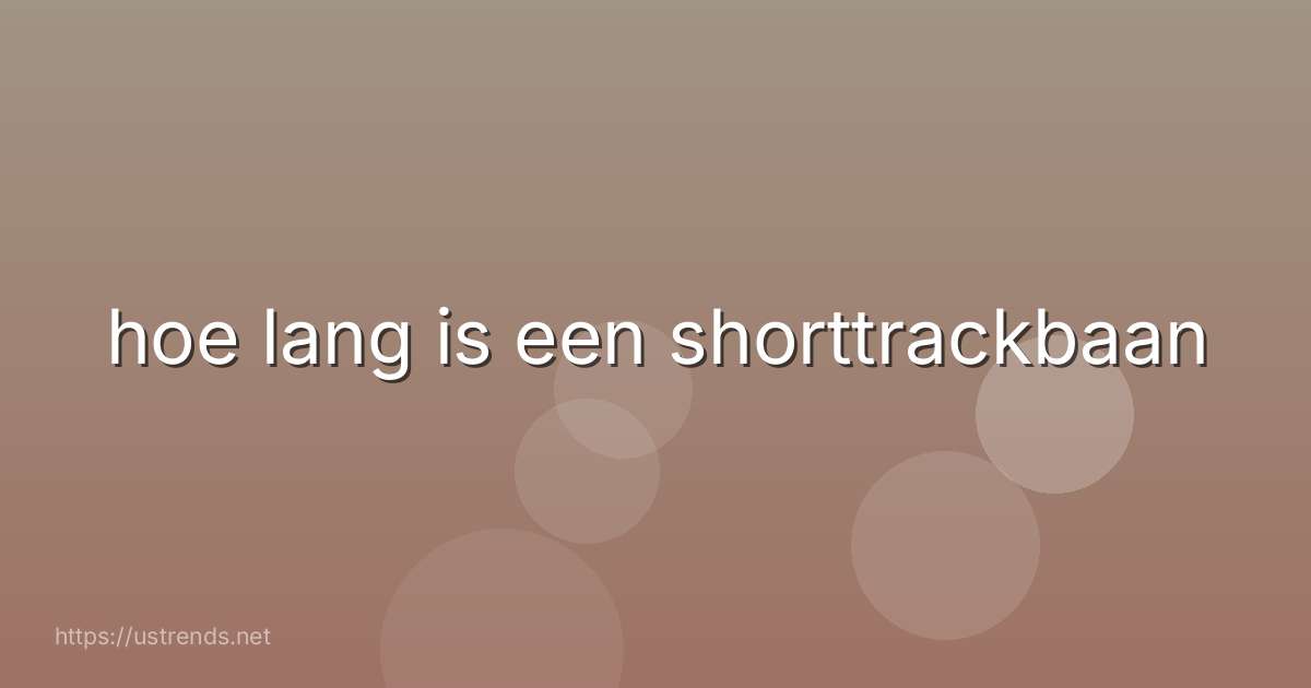 hoe lang is een shorttrackbaan