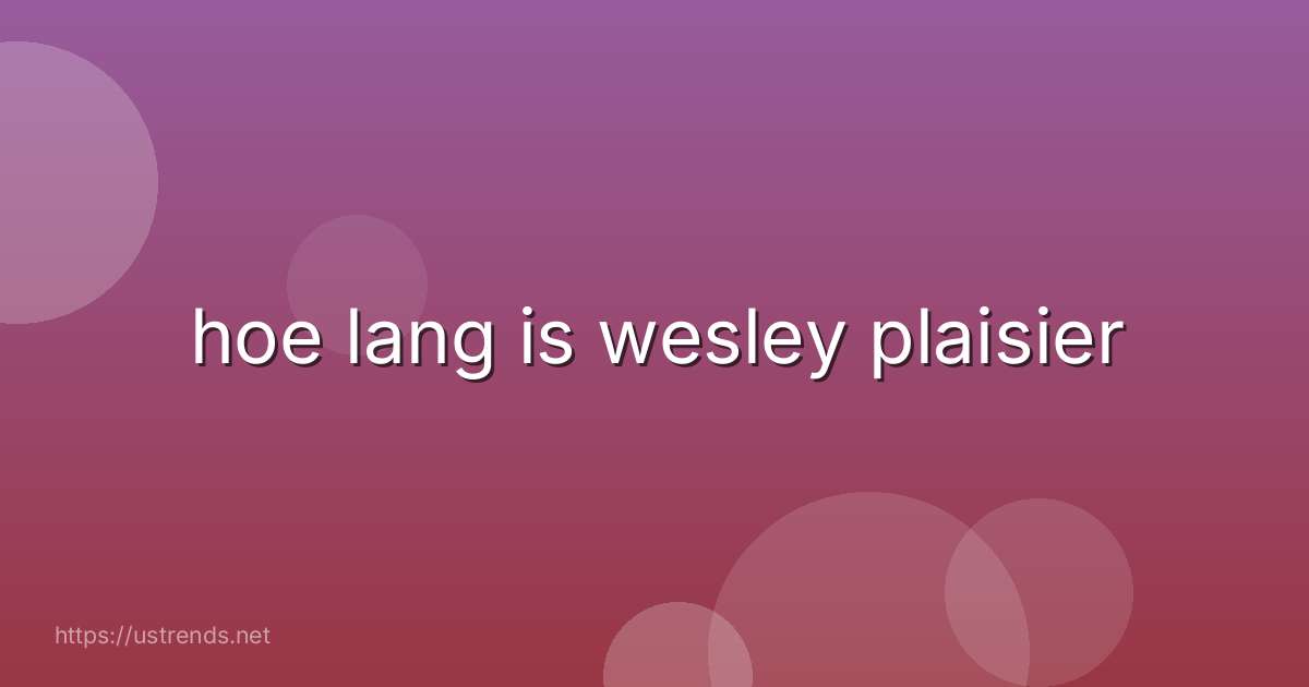 hoe lang is wesley plaisier