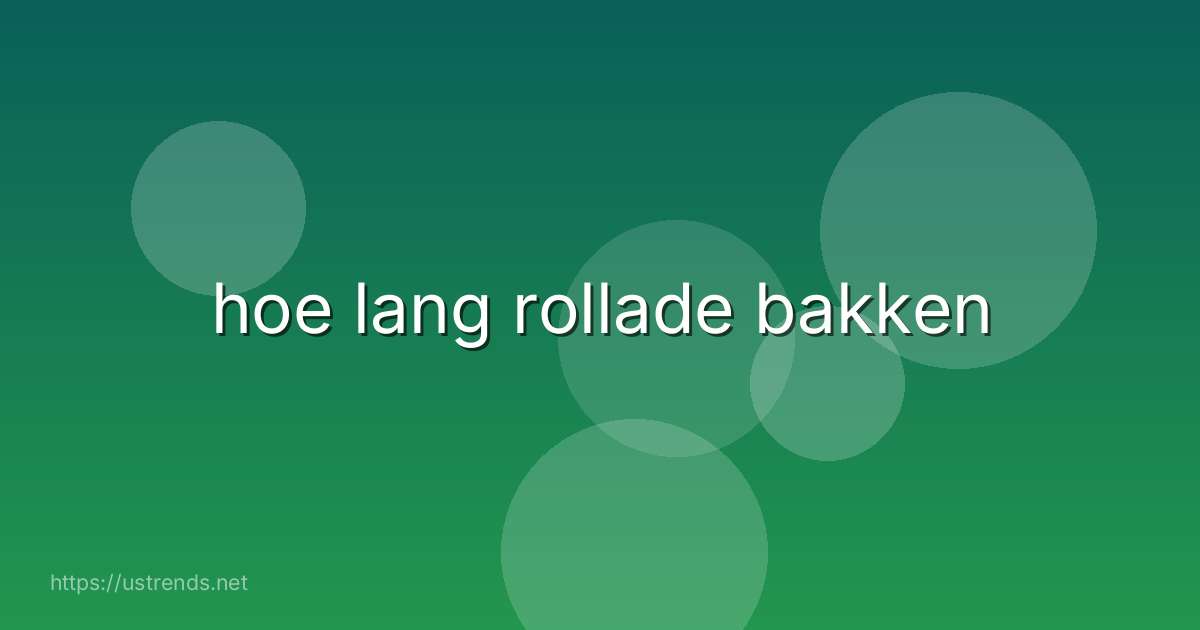hoe lang rollade bakken