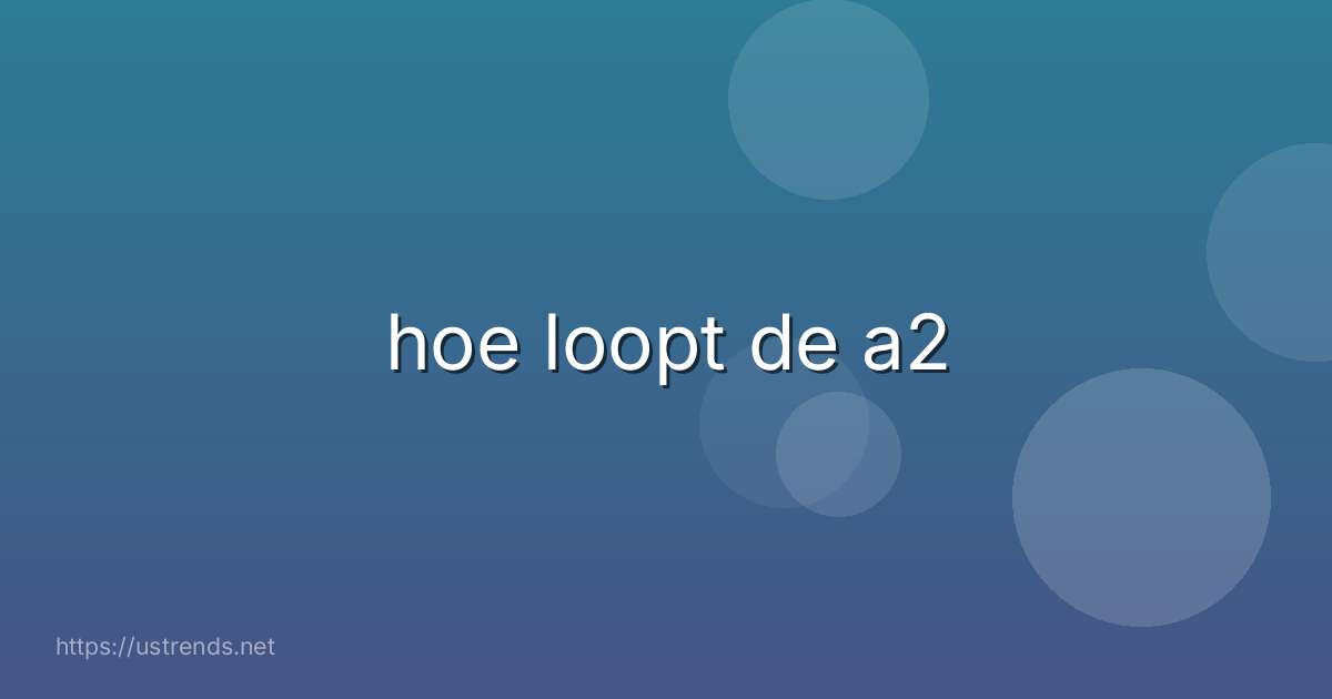 hoe loopt de a2
