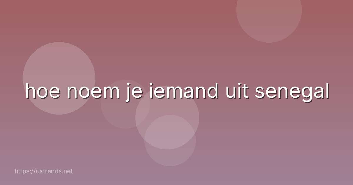 hoe noem je iemand uit senegal