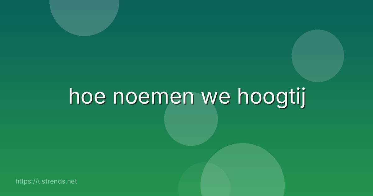 hoe noemen we hoogtij