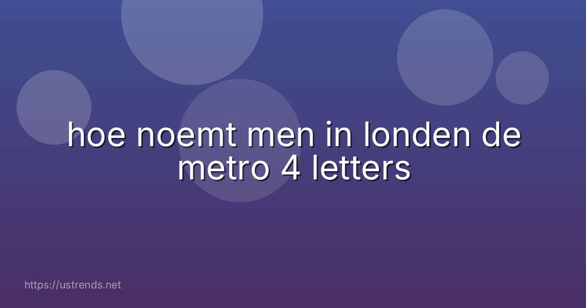 hoe noemt men in londen de metro 4 letters