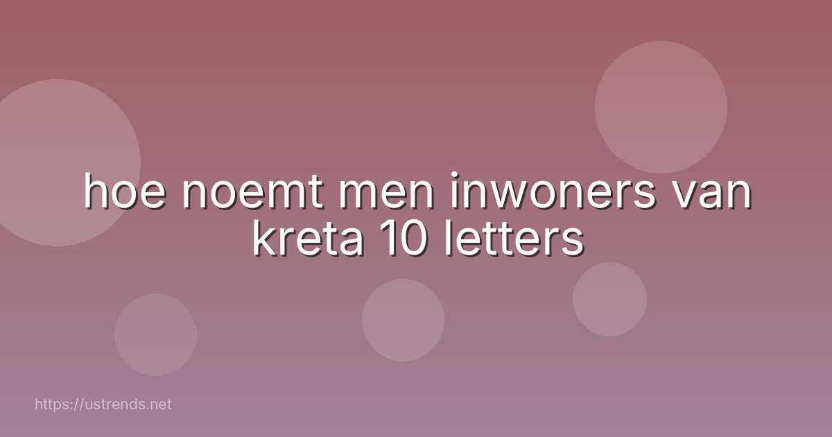 hoe noemt men inwoners van kreta 10 letters