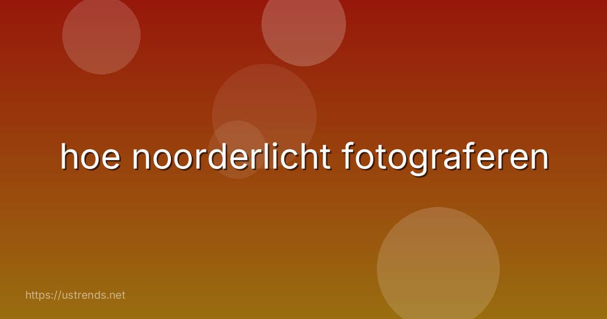 hoe noorderlicht fotograferen