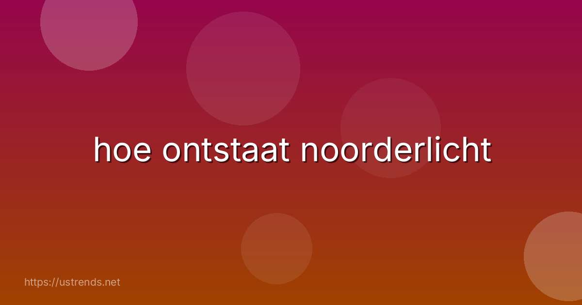hoe ontstaat noorderlicht