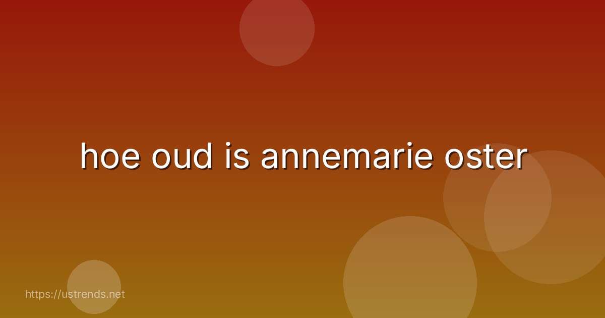 hoe oud is annemarie oster