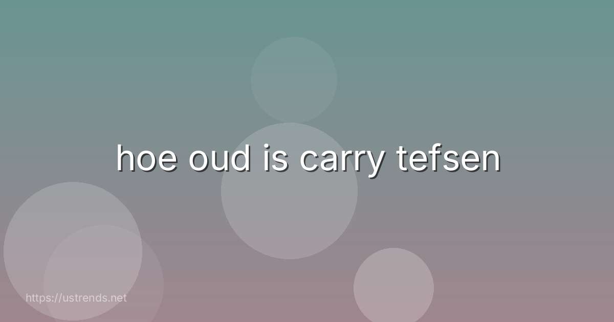 hoe oud is carry tefsen