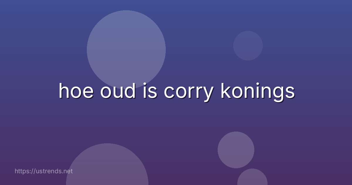 hoe oud is corry konings