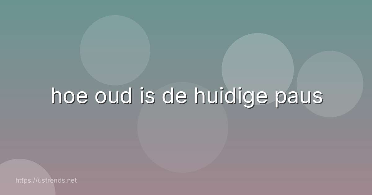 hoe oud is de huidige paus