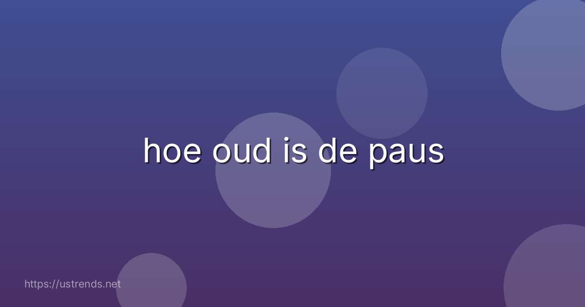 hoe oud is de paus