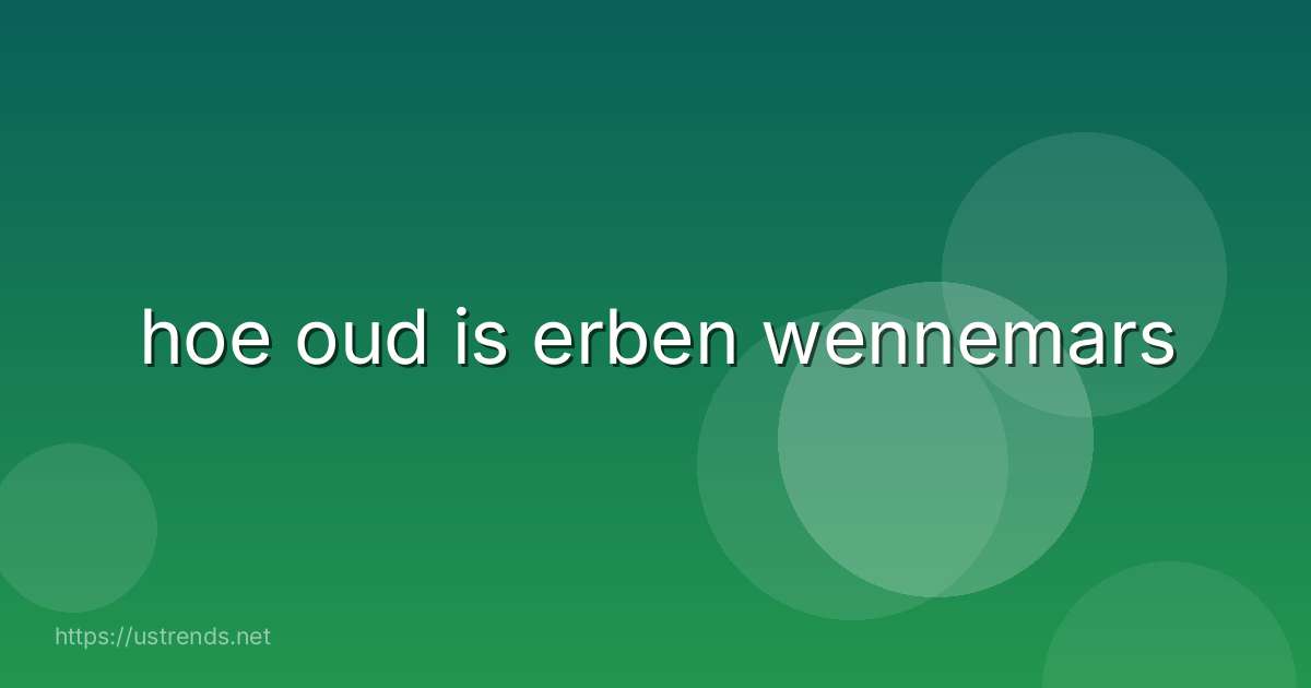 hoe oud is erben wennemars