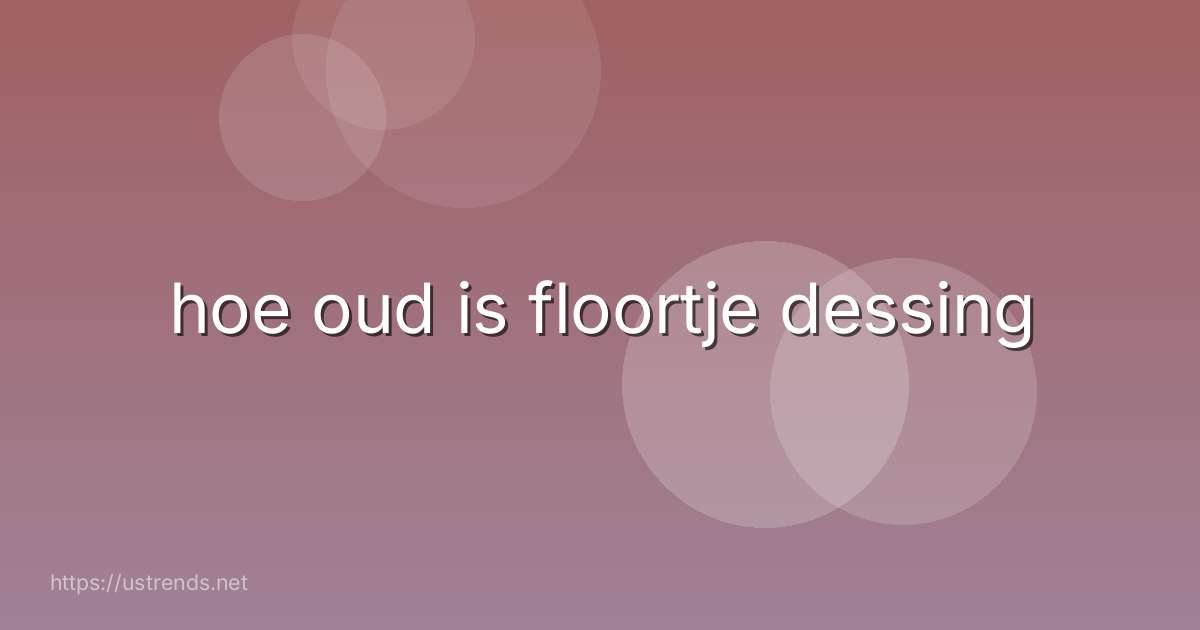 hoe oud is floortje dessing