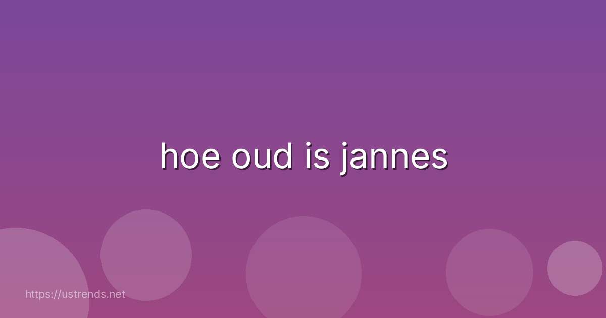 hoe oud is jannes