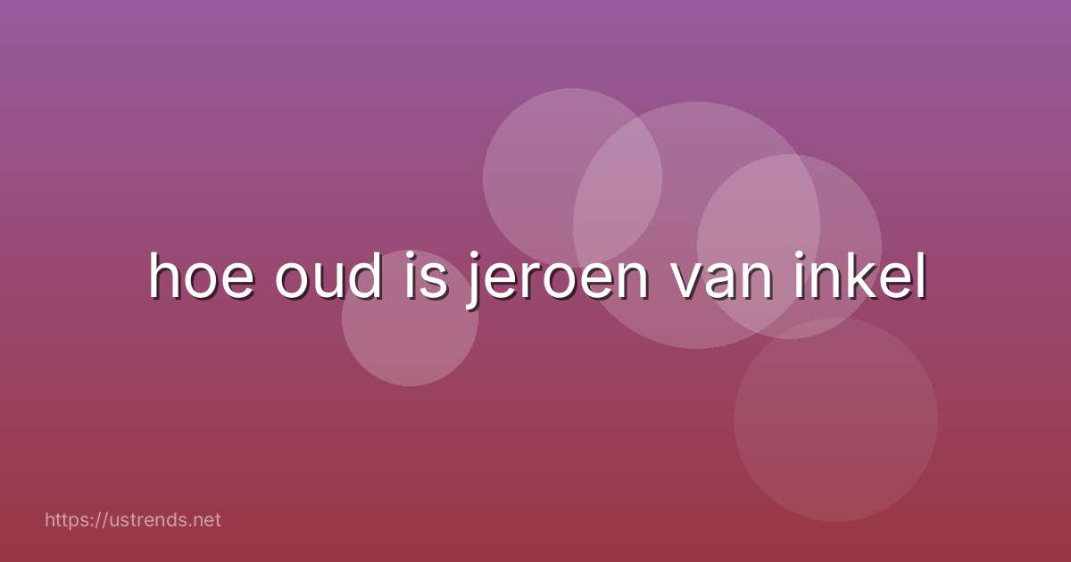 hoe oud is jeroen van inkel