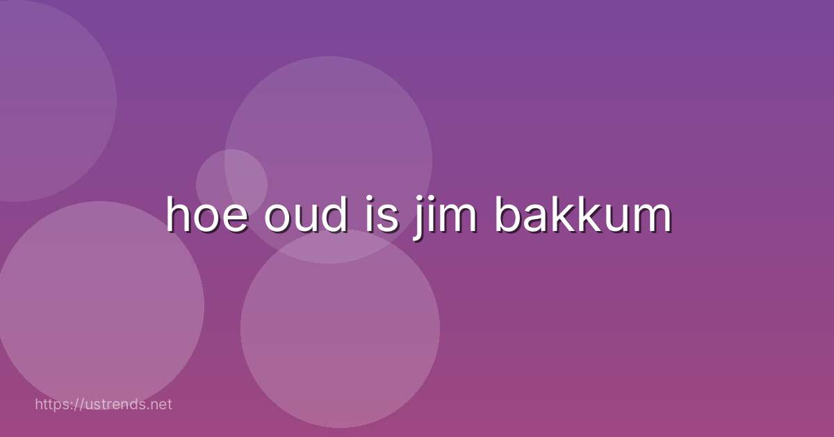 hoe oud is jim bakkum