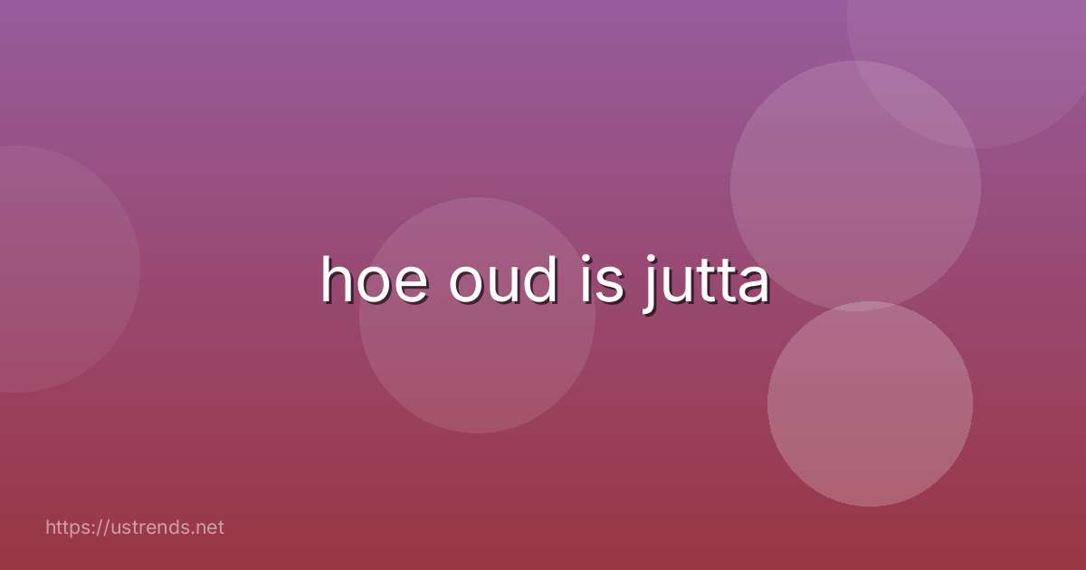 hoe oud is jutta