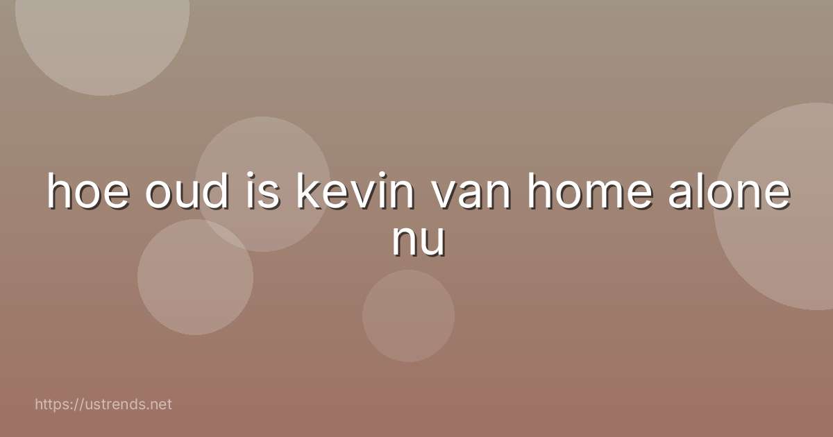 hoe oud is kevin van home alone nu