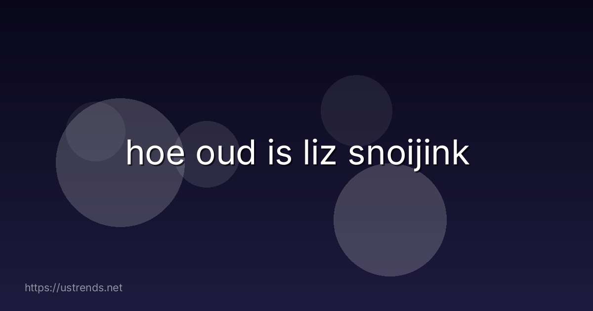 hoe oud is liz snoijink