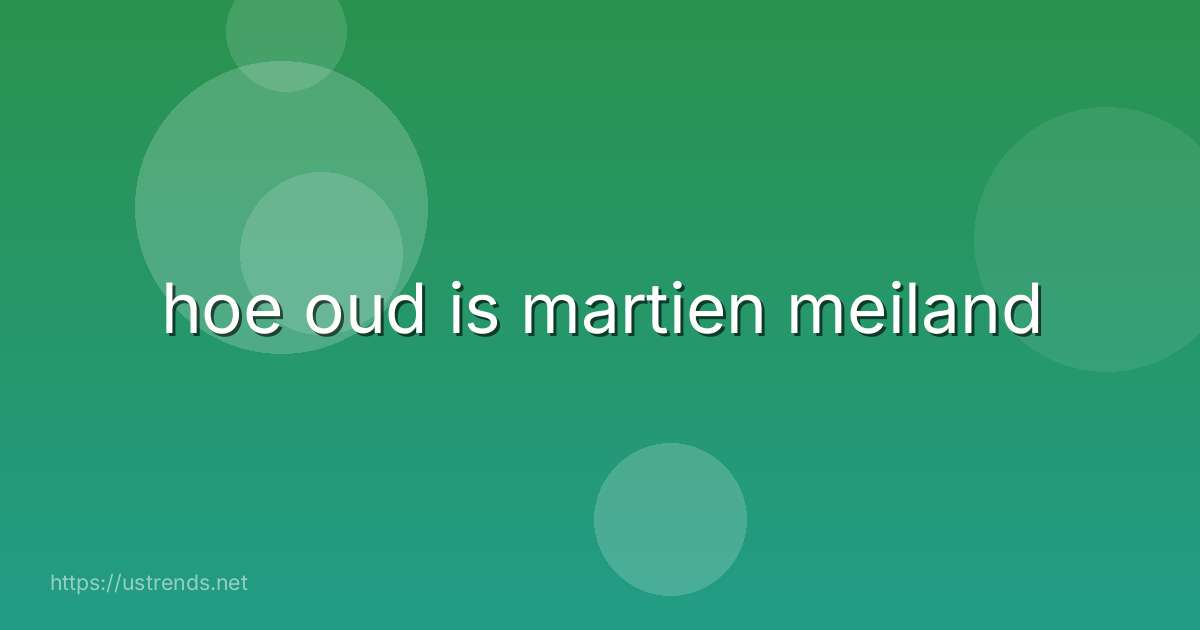 hoe oud is martien meiland