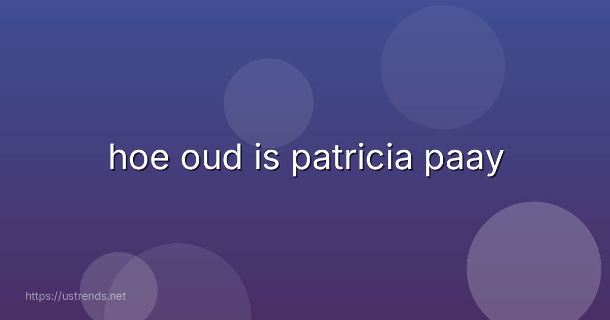 hoe oud is patricia paay