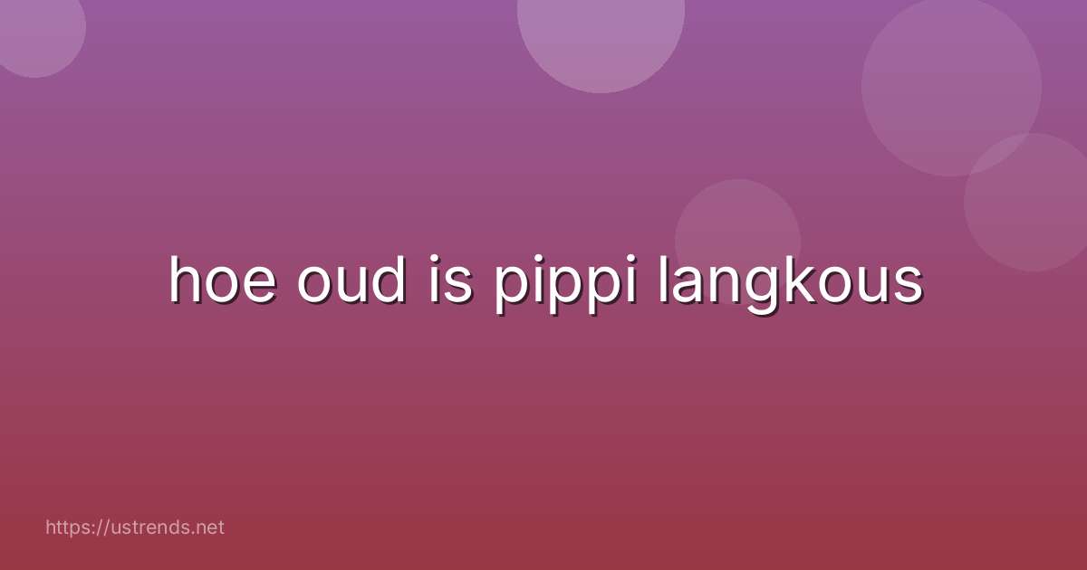 hoe oud is pippi langkous