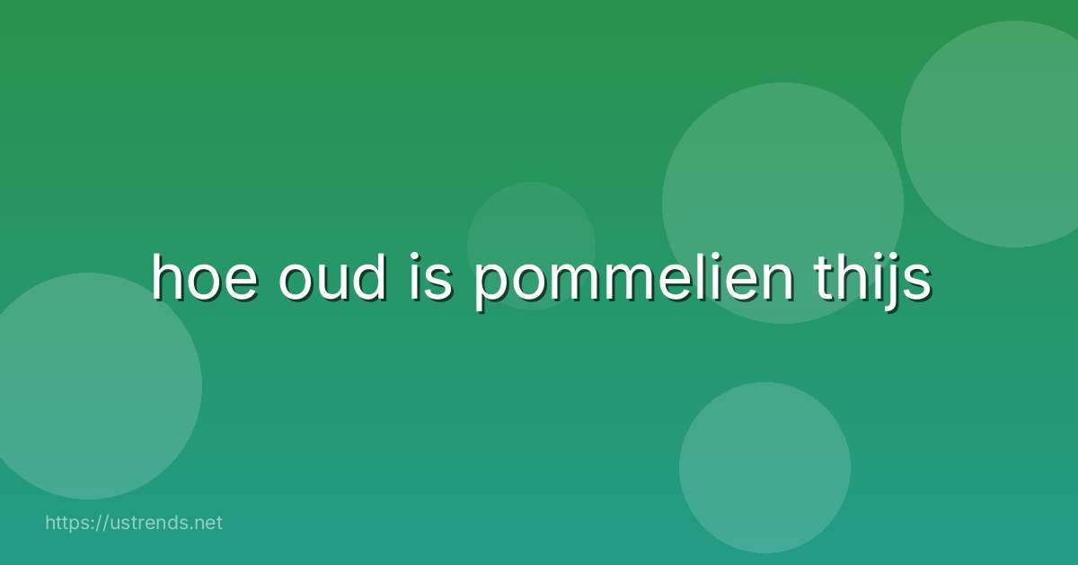 hoe oud is pommelien thijs