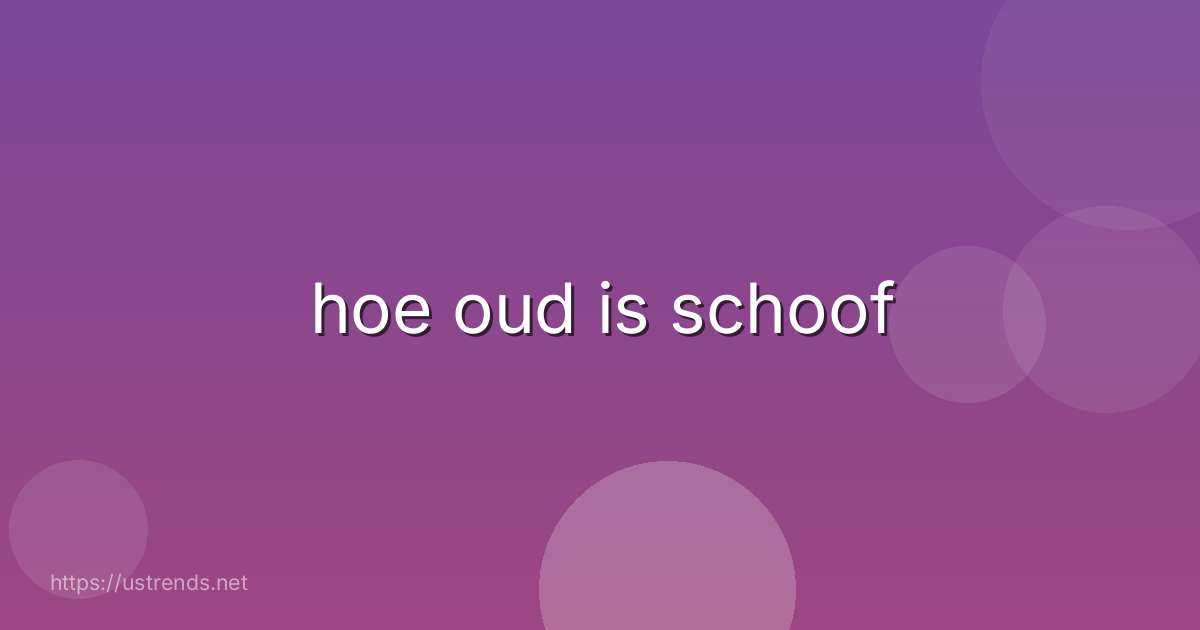 hoe oud is schoof