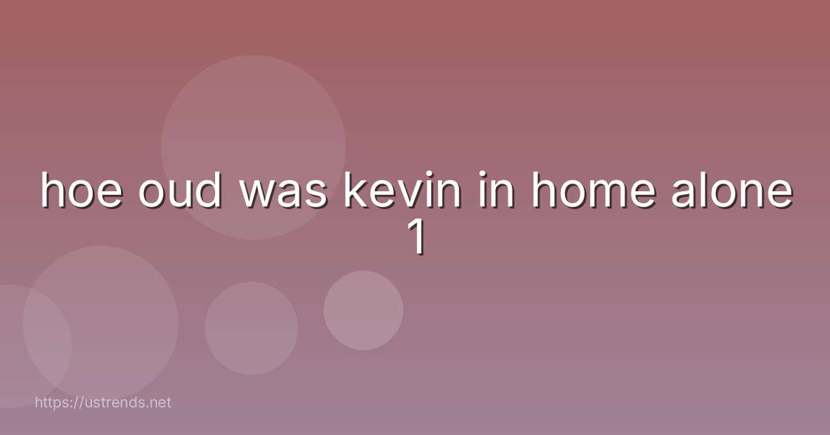 hoe oud was kevin in home alone 1
