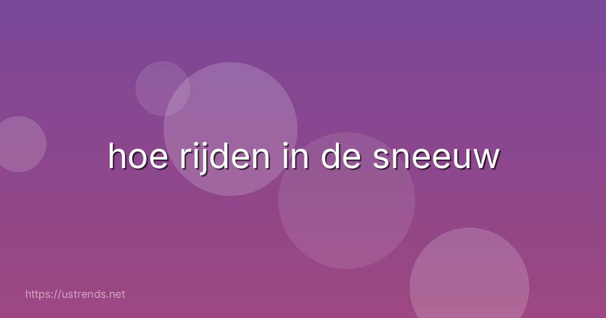 hoe rijden in de sneeuw