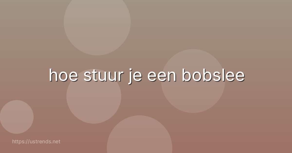 hoe stuur je een bobslee