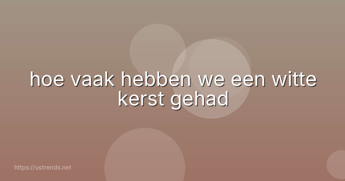 hoe vaak hebben we een witte kerst gehad