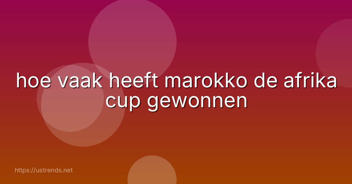 hoe vaak heeft marokko de afrika cup gewonnen