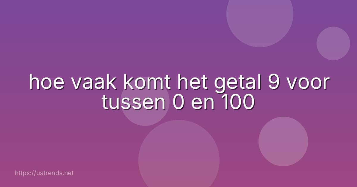 hoe vaak komt het getal 9 voor tussen 0 en 100
