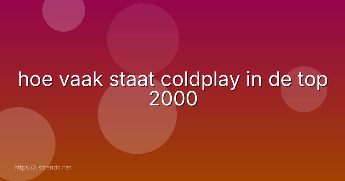 hoe vaak staat coldplay in de top 2000