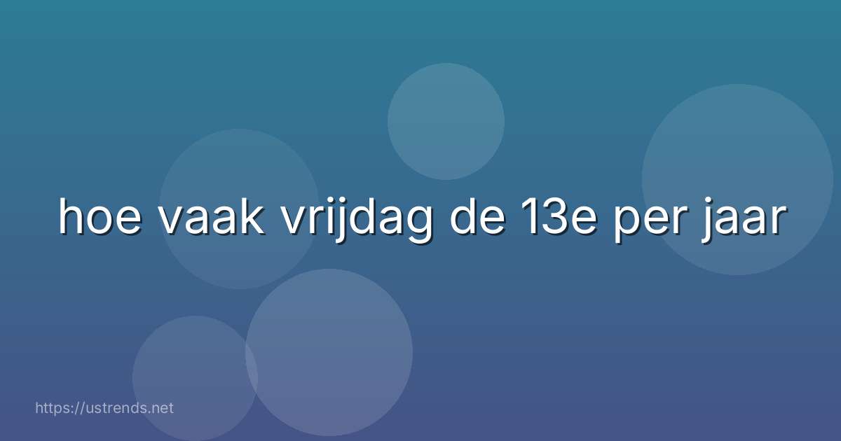 hoe vaak vrijdag de 13e per jaar