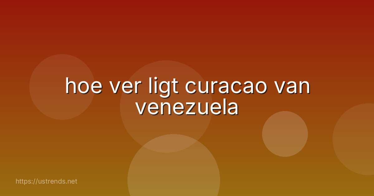 hoe ver ligt curacao van venezuela
